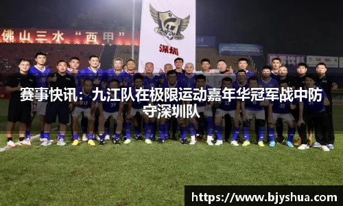 赛事快讯：九江队在极限运动嘉年华冠军战中防守深圳队