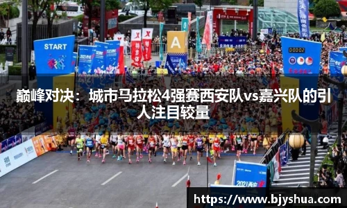 巅峰对决：城市马拉松4强赛西安队vs嘉兴队的引人注目较量