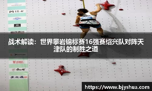 战术解读：世界攀岩锦标赛16强赛绍兴队对阵天津队的制胜之道